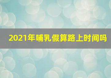 2021年哺乳假算路上时间吗