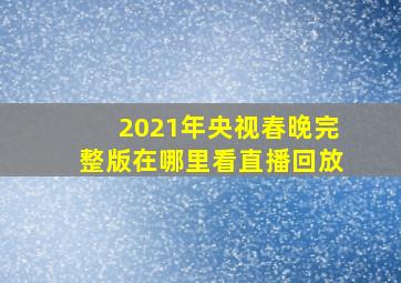 2021年央视春晚完整版在哪里看直播回放