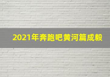 2021年奔跑吧黄河篇成毅