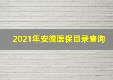 2021年安徽医保目录查询