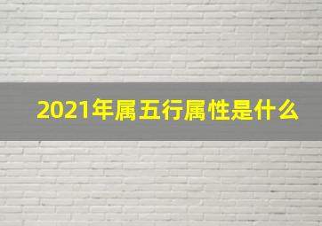 2021年属五行属性是什么