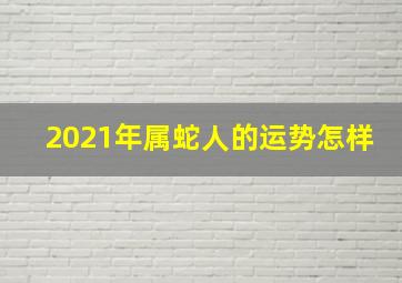 2021年属蛇人的运势怎样