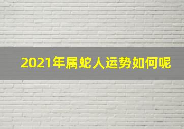 2021年属蛇人运势如何呢