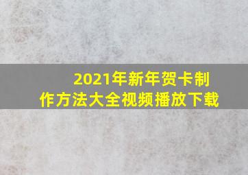 2021年新年贺卡制作方法大全视频播放下载