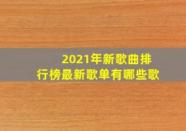 2021年新歌曲排行榜最新歌单有哪些歌