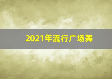 2021年流行广场舞