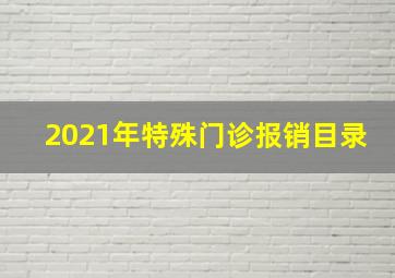 2021年特殊门诊报销目录