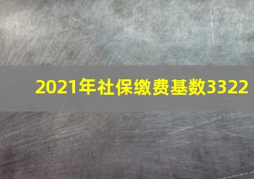 2021年社保缴费基数3322