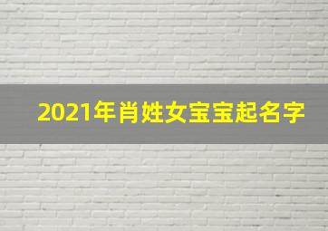 2021年肖姓女宝宝起名字