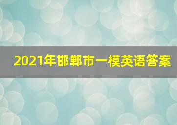 2021年邯郸市一模英语答案