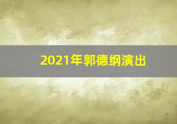 2021年郭德纲演出