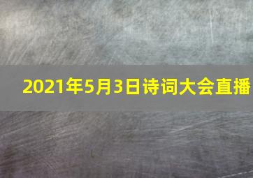 2021年5月3日诗词大会直播