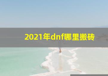 2021年dnf哪里搬砖