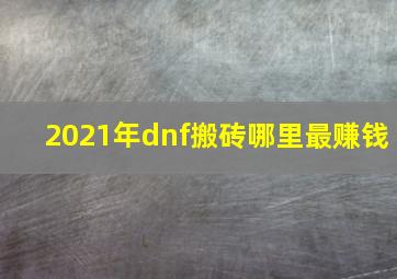 2021年dnf搬砖哪里最赚钱