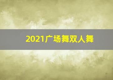 2021广场舞双人舞