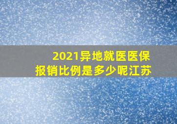 2021异地就医医保报销比例是多少呢江苏