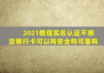 2021微信实名认证不绑定银行卡可以吗安全吗可靠吗