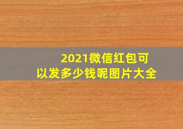 2021微信红包可以发多少钱呢图片大全