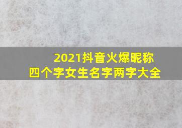 2021抖音火爆昵称四个字女生名字两字大全