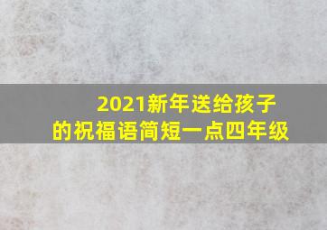 2021新年送给孩子的祝福语简短一点四年级