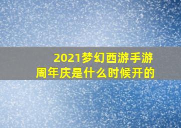 2021梦幻西游手游周年庆是什么时候开的