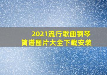 2021流行歌曲钢琴简谱图片大全下载安装