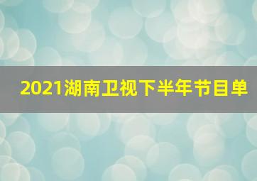 2021湖南卫视下半年节目单