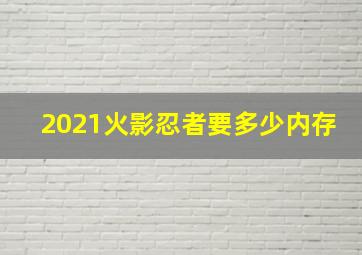 2021火影忍者要多少内存