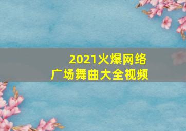 2021火爆网络广场舞曲大全视频