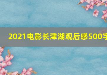 2021电影长津湖观后感500字