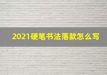 2021硬笔书法落款怎么写