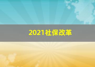 2021社保改革