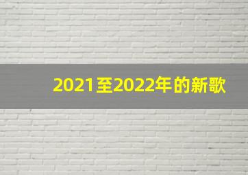 2021至2022年的新歌