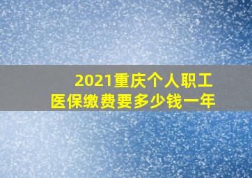 2021重庆个人职工医保缴费要多少钱一年