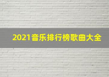 2021音乐排行榜歌曲大全