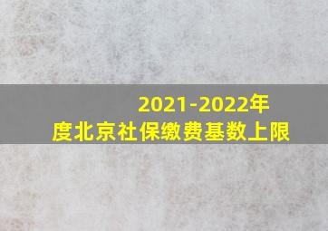 2021-2022年度北京社保缴费基数上限