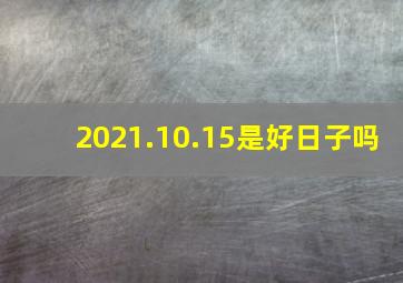 2021.10.15是好日子吗