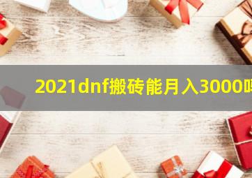 2021dnf搬砖能月入3000吗