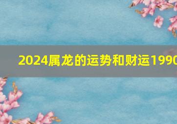 2024属龙的运势和财运1990