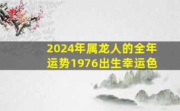 2024年属龙人的全年运势1976出生幸运色