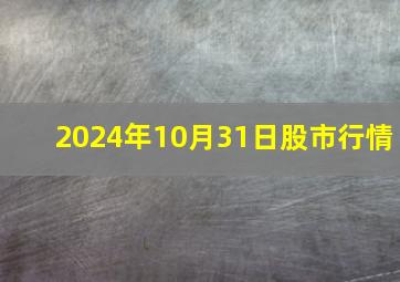 2024年10月31日股市行情