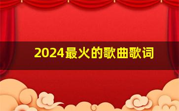 2024最火的歌曲歌词