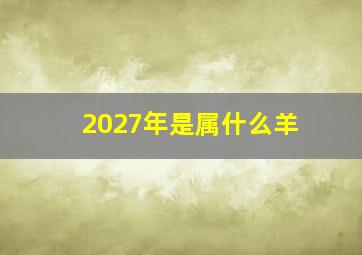 2027年是属什么羊