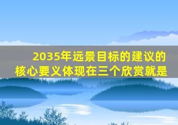 2035年远景目标的建议的核心要义体现在三个欣赏就是