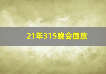 21年315晚会回放