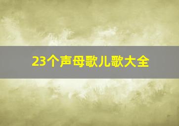 23个声母歌儿歌大全