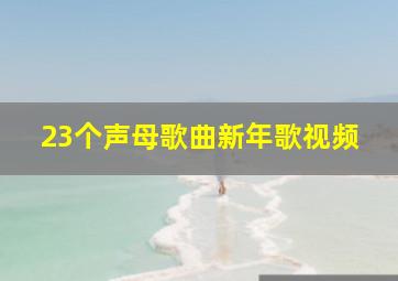 23个声母歌曲新年歌视频