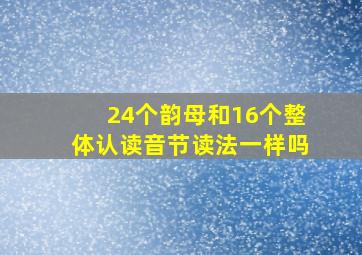 24个韵母和16个整体认读音节读法一样吗