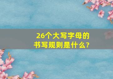 26个大写字母的书写规则是什么?