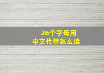 26个字母用中文代替怎么读